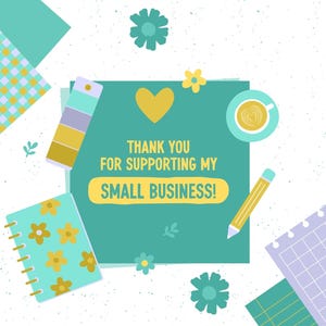 May include: A teal green card with the text "Thank you for supporting my small business!" in yellow letters. The card is surrounded by colorful paper scraps, a cup of coffee, a pencil, and yellow flowers.