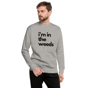 May include: A heather gray sweatshirt with black text that reads "i'm in the weeds".