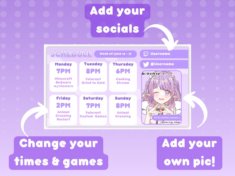 May include: A purple and white schedule template for a streamer with a cute anime girl illustration. The template includes a schedule for each day of the week with times and activities. The template also includes space for the streamer's social media usernames.