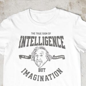 The true sign of intelligence is not knowledge but imagination, albert einstein t-shirt