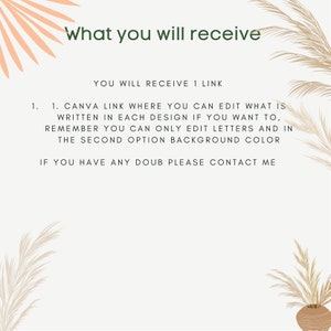 May include: Text on a white background with a beige and brown plant illustration on the right and a beige and peach plant illustration on the left. The text reads: "What you will receive" and "YOU WILL RECEIVE 1 LINK" and "1. CANVA LINK WHERE YOU CAN EDIT WHAT IS WRITTEN IN EACH DESIGN IF YOU WANT TO, REMEMBER YOU CAN ONLY EDIT LETTERS AND IN THE SECOND OPTION BACKGROUND COLOR" and "IF YOU HAVE ANY DOUB PLEASE CONTACT ME".