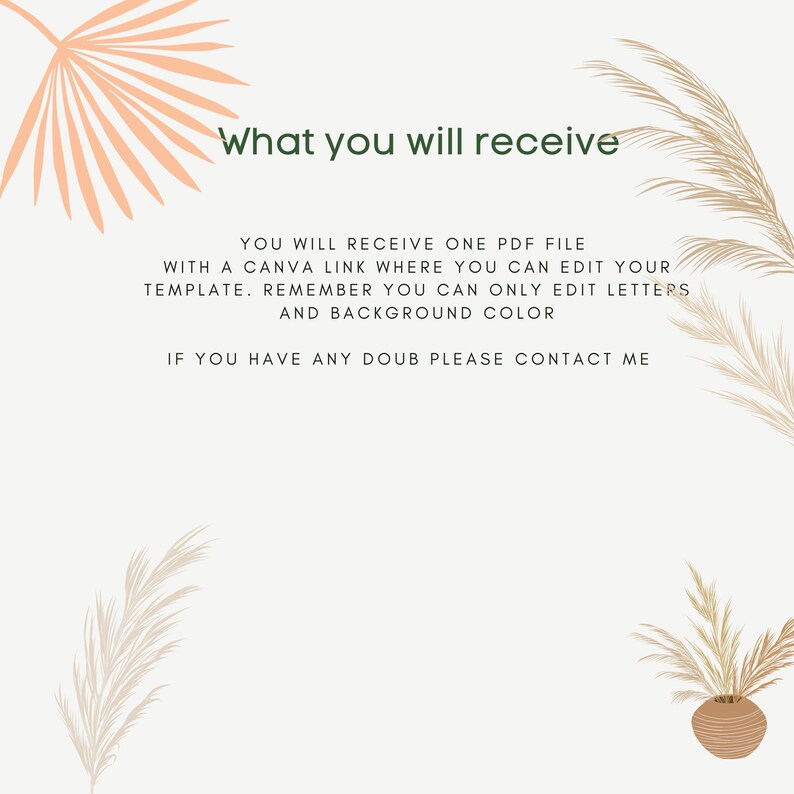 May include: Text overlay on a white background with a beige and peach palm leaf on the left and beige grass on the right. The text reads "What you will receive" and "You will receive one PDF file with a Canva link where you can edit your template. Remember you can only edit letters and background color. If you have any doubt please contact me."