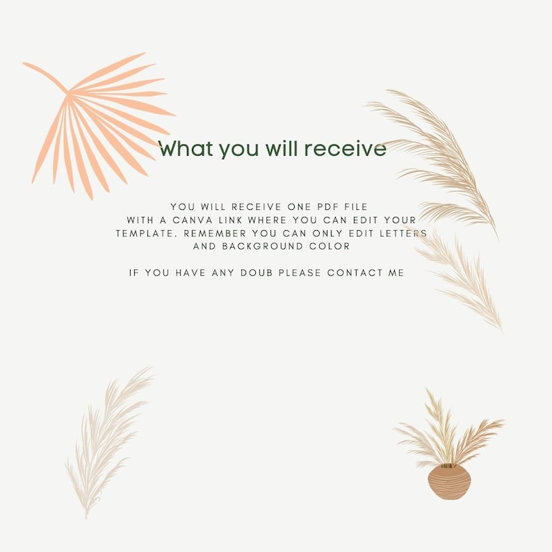 May include: Text overlay on a white background with the words "What you will receive" in green. The text below explains that the buyer will receive a PDF file with a Canva link to edit the template. The buyer can only edit the letters and background color. The text ends with "If you have any doubt please contact me". The background has a stylized illustration of palm leaves and dried grass.
