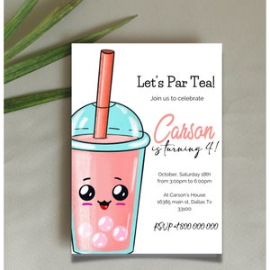 May include: A pink and blue cartoon bubble tea cup with a red straw and a smiling face. The text "Let's Par Tea!" is at the top of the invitation. The text "Carson is turning 4!" is in the center of the invitation. The text "October, Saturday 18th from 3:00pm to 6:00pm" is below the text "Carson is turning 4!". The text "At Carson's House 16385 main st. Dallas Tx 33100" is below the date and time. The text "RSVP 800.000.000" is at the bottom of the invitation.