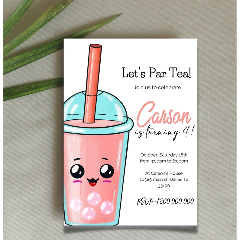 May include: A pink and blue cartoon bubble tea cup with a red straw and a smiling face. The text "Let's Par Tea!" is at the top of the invitation. The text "Carson is turning 4!" is in the center of the invitation. The text "October, Saturday 18th from 3:00pm to 6:00pm" is below the text "Carson is turning 4!". The text "At Carson's House 16385 main st. Dallas Tx 33100" is below the date and time. The text "RSVP 800.000.000" is at the bottom of the invitation.