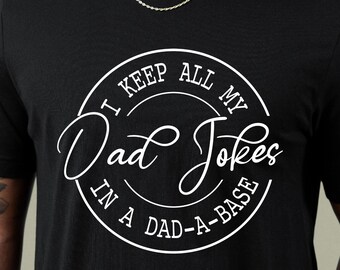 Father's Day Shirt, Dad Shirt, I Keep All My Dad Jokes In A Dad A Base Shirt, Funny Dad T-shirt, Cool Father Tee, Gift for Dad, Funny Shirts