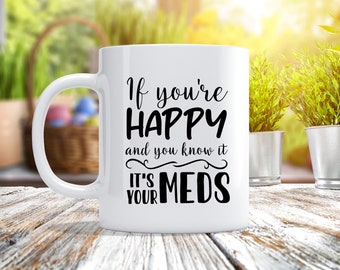 If You're Happy and you know it It's Your Meds - Custom Coffee Mug