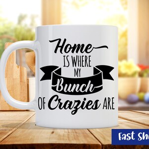 Home Is Where My Bunch Of Crazies Are - Custom Coffee Mug