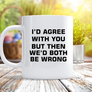 Eu concordaria com você, mas ambos estaríamos errados - caneca de café personalizada