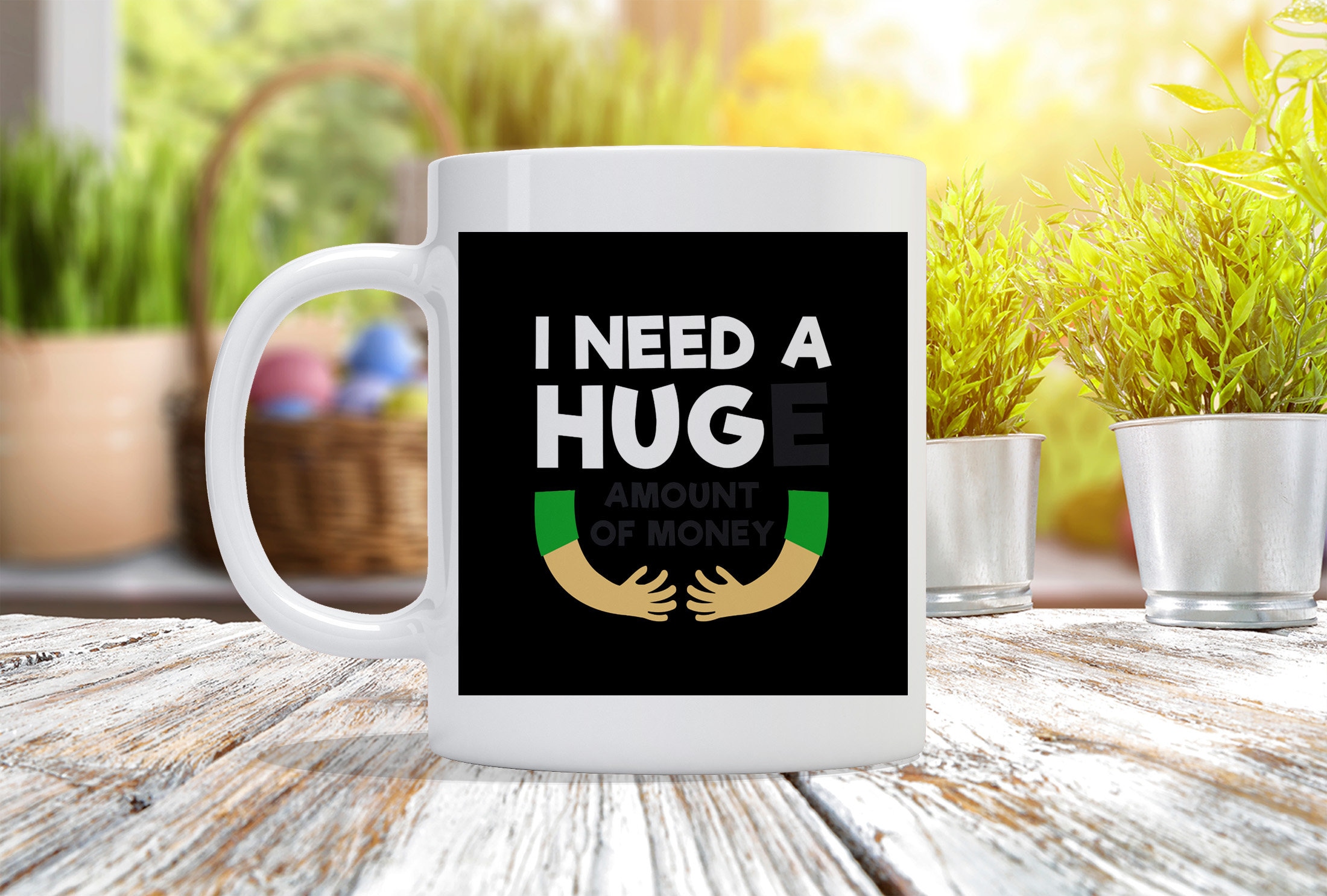 I Need A HUGe Amount Of Money - Custom Coffee Mug