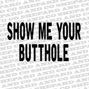 Show Me Your Butthole PNG Sublimation Digital Commercial Use Funny