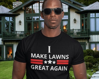 I Make Lawns Great Again Mowing Shirt, Funny Dad Gift, Lawn Mower, Fathers Day Gifts, Fathers Day T Shirt, Funny Gardening Tee