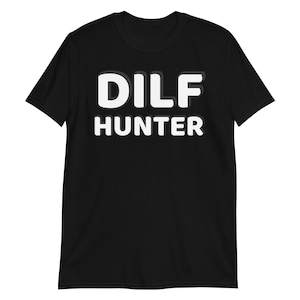 DILF Hunter Shirt, DILF Tshirt, Funny Wife Shirt, Offensive Humor, I Love Hot Dads, Funny DILF Gifts, New Dad Shirt, Funny Dad Gift