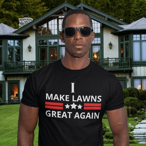 I Make Lawns Great Again Mowing Shirt, Funny Dad Gift, Lawn Mower, Fathers Day Gifts, Fathers Day T Shirt, Funny Gardening Tee