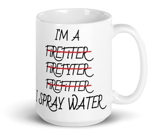 Funny Firefighter Mug: I Spray Water - Gift for Firemen