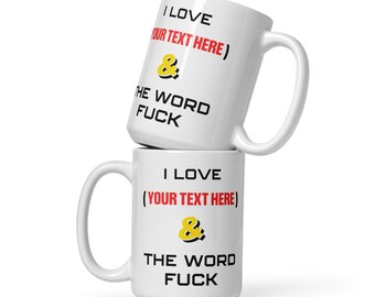 Custom Text Coffee Mug: I Love (Your Text Here) & The Word Fuck