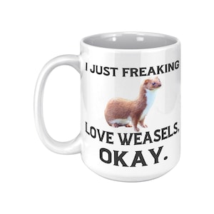 Weasel 15oz Mug, I Just Freaking Love Weasels Okay Funny Cup Present