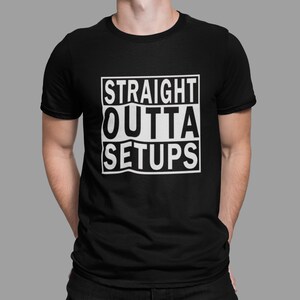 May include: Black t-shirt with white text that reads "STRAIGHT OUTTA SETUPS".