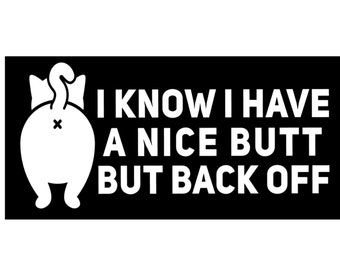 I know I have a nice butt but back off car decal, Nice butt sticker, Funny car decal, Funny sticker, Funny bumper sticker, Funny decal