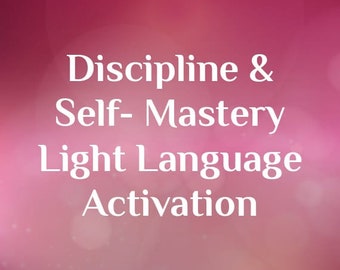 Discipline and Self-Mastery Light Language Activation