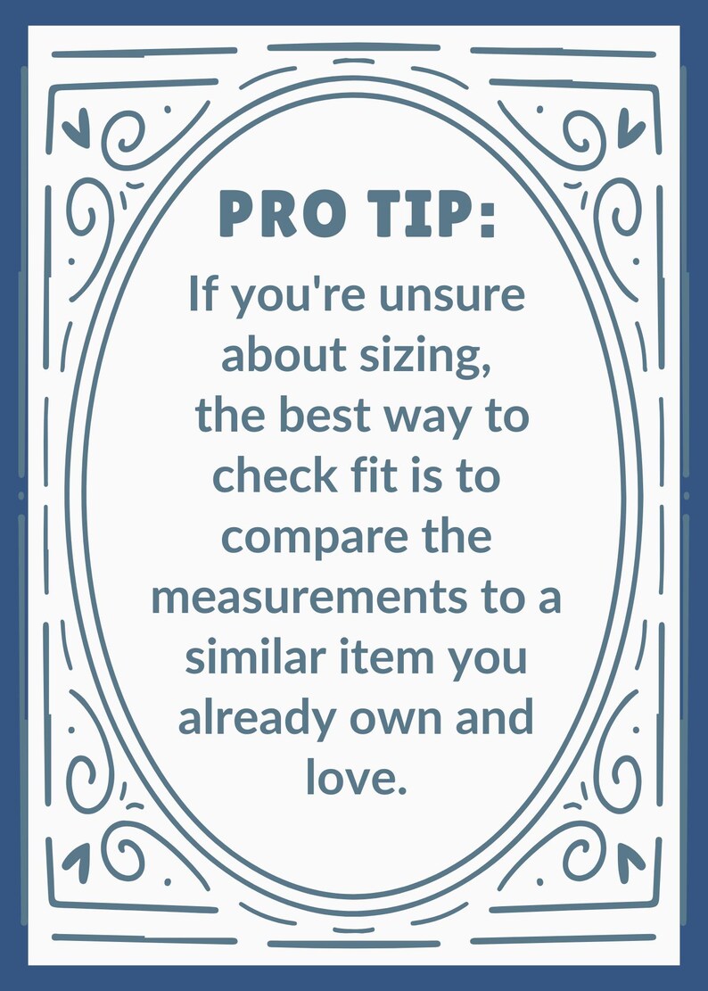 May include: A navy blue and white decorative card with the text "PRO TIP: If you're unsure about sizing, the best way to check fit is to compare the measurements to a similar item you already own and love."