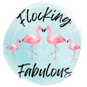 May include: A watercolor illustration of four pink flamingos on a blue background with the text "Flocking Fabulous" in black.