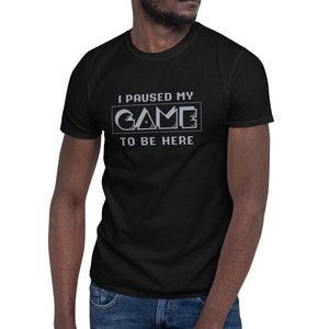 Gaming T-Shirt, Gaming Shirt, Paused Game Shirt, Game Shirt, Video Games, Video Game Shirt, Gaming, Unisex T-Shirt
