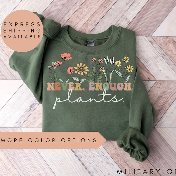 Plant Sweatshirt, Plant Lover Gift,Plant Lover Sweatshirt,Wildflowers Gardening Shirt,Plant Sweater,Never Enough Plants Shirt,Gardening Gift