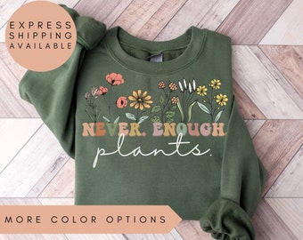 Plant Sweatshirt, Plant Lover Gift,Plant Lover Sweatshirt,Wildflowers Gardening Shirt,Plant Sweater,Never Enough Plants Shirt,Gardening Gift