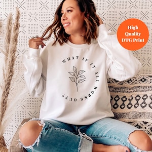 What If It All Works Out? Sweatshirt,Inspirational Sweater,Mental Health Shirt,Anxiety,Flower Quote Shirt,Mental Health Quote,Therapist Gift