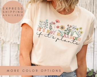 It's Not Hoarding If It's Plants, Plant Shirt, Plants Shirt,Plant Lady Shirt,Plant Lover Gift,Gardening Gift,Garden T-Shirt,Wildflowers  Tee