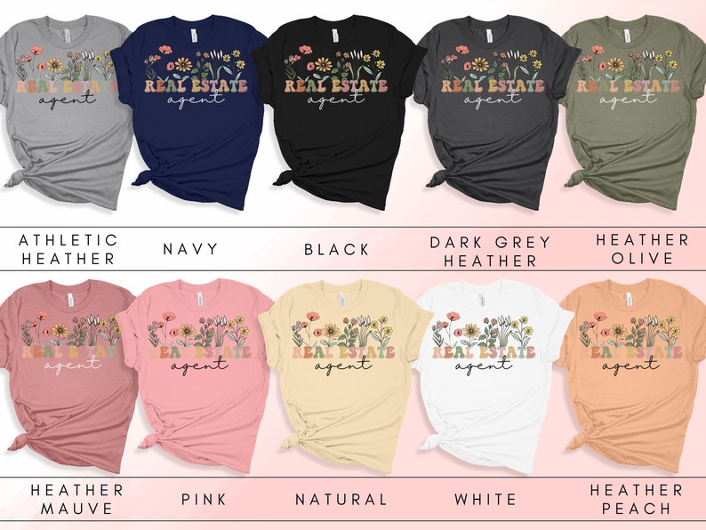 May include: Ten different colour t-shirts with the text "REAL ESTATE agent" and a floral design. The colours are athletic heather, navy, black, dark grey heather, heather olive, heather mauve, pink, natural, white, and heather peach.