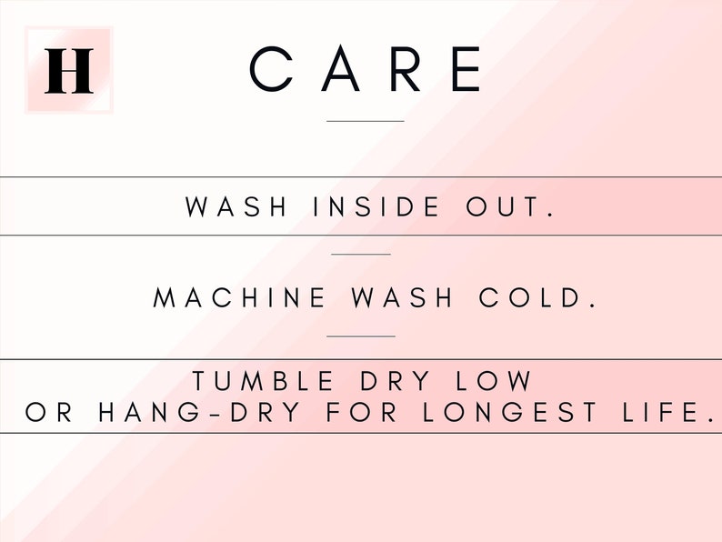 May include: Care instructions for a garment: Wash inside out, machine wash cold, tumble dry low, or hang dry for longest life.
