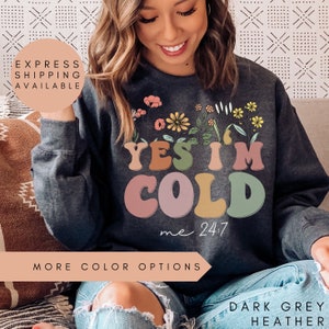 Yes I&#39;m Cold Me 24:7 Wildflower Sweatshirt,Sweater Weather Sweatshirt,Christmas Shirt for Women,Funny Cold Sweatshirt,Christmas Gift Sweater