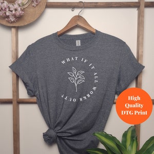 What If It All Works Out? Shirt, Inspirational Shirt,Mental Health Shirt, Anxiety,Flower Quote Shirt,Mental Health Quote,Therapist Grad Gift