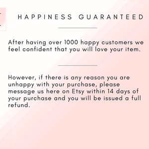 May include: Pink and white background with the text "H" and "HAPPINESS GUARANTEED" in black. The text below reads "After having over 1000 happy customers we feel confident that you will love your item. However, if there is any reason you are unhappy with your purchase, please message us here on Etsy within 14 days of your purchase and you will be issued a full refund."