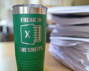 Freak in the Sheets Tumbler, Microsoft Excel Insulated Tumbler, Engraved 20oz / 22oz/  30oz Insulated Tumbler / Bottle