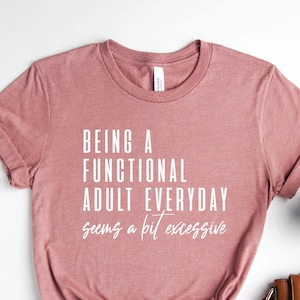 Being A Functional Adult Everyday Seems A Bit Excessive Shirt, Sarcastic T Shirt, Funny Quotes Shirt, Country Music Shirt, Unisex T-Shirt