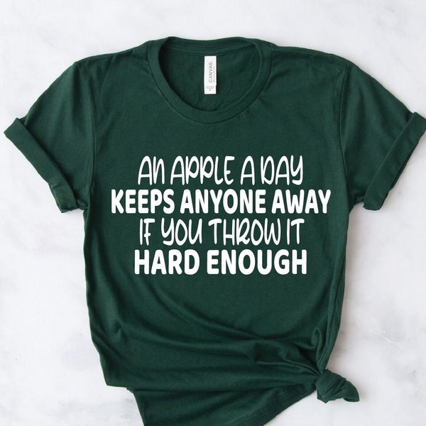 An Apple A Day Keeps Anyone Away If You Throw It Hard Enough Shirt, Funny Saying Shirt, Gift for Her, Him