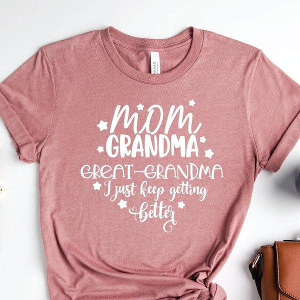 Mom Grandma Great-Grandma Just Keep Getting Better Shirt, Great Grandma Shirt, Grandma Shirt, gift for grandma