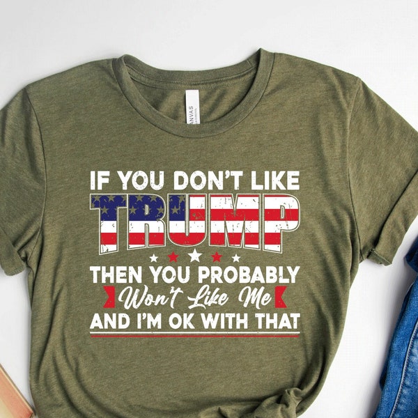 If You Don’t Like Trump Then You Probably Won’t Like Me T-Shirt,Trump Supports Shirt, Trump 2024 Shirt, Trump Shirt