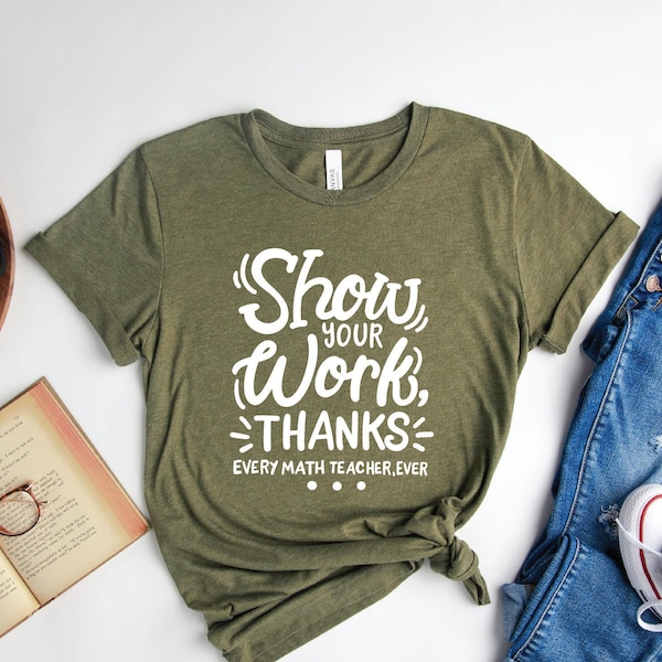 Show Your Work Thanks Shirt, Math Teacher Tee, Teacher Life Shirt, Every Math Teacher Ever Shirt, Teacher Appreciation T-Shirt