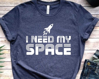 I Need My Space, Space Shirt, Sarcastic Shirt, Funny Space Shirt, Astronaut Shirt, Alien Shirt, Nasa Shirt