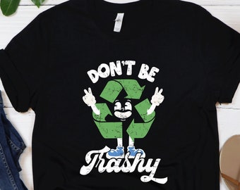 Don't Be Trashy Shirt, Global Warming Shirt, Environmental Shirt, Save The Planet, Love Our Planet, Earth Lovers Shirts