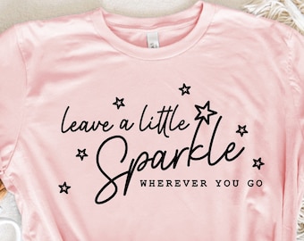 Leave A Little Sparkle Wherever You Go Shirt, Motivational Tee, Good Vibes Tee, Inspirational Shirt, Sparkle Shirt, Star Graphic Shirt