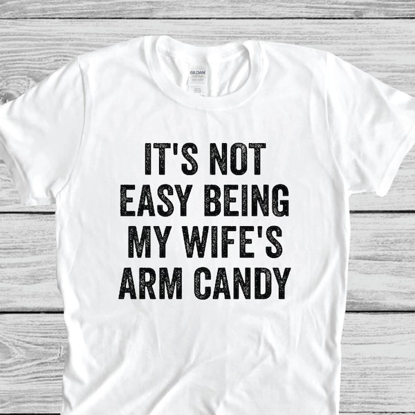 It's Not Easy Being My Wife's Arm Candy shirt,  Funny Husband Gift Shirt,  Shirt for Dad