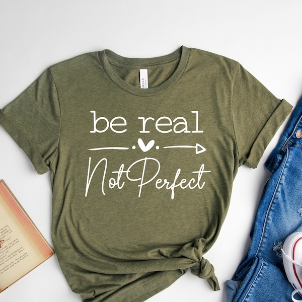 Be Real Not Perfect Shirt, Be Real Shirt, Not Perfect Shirt, Inspirational Shirt, Be Real Shirt, Be Kind Shirt