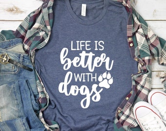 Life is Better with Dogs Shirt, Dog Mom Shirt, Dog Lover Shirt, Dog Person Shirt, Dog Lover, Dog Shirts
