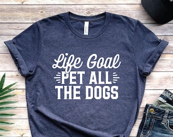 Life Goal Pet All The Dogs Shirt, Dog Lover Gift, Dog Mom Shirt, Cute Dog Shirts for Her, Funny Dog Shirt, Pet Lover Shirt, Fur Mama
