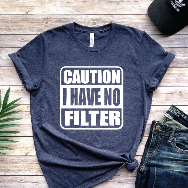 Caution I Have No Filter shirt, Sassy Shirt, Sarcastic tee, Funny Saying Shirt